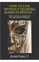 How to Live Without Wearing Masks Everyday...
