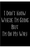 I Don't Know Where I'm Going But I'm On My Way