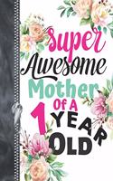 Super Awesome Mother Of A 1 Year Old: A4 Large Floral Writing Journal Book For Moms