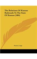 The Relations Of Kansas Railroads To The State Of Kansas (1884)