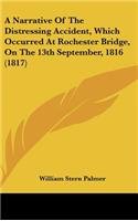 A Narrative of the Distressing Accident, Which Occurred at Rochester Bridge, on the 13th September, 1816 (1817)