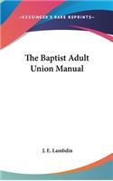 The Baptist Adult Union Manual