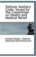 Railway Sanitary Code; Issued by the Committee on Health and Medical Relief