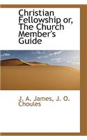 Christian Fellowship Or, the Church Member's Guide