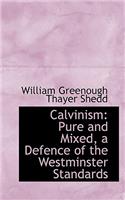 Calvinism: Pure and Mixed, a Defence of the Westminster Standards