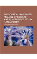 The Poetical and Prose Remains of Edward Marsh Heavisides, Ed. by H. Heavisides