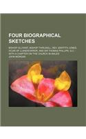 Four Biographical Sketches; Bishop Ollivant, Bishop Thirlwall, REV. Griffith Jones, Vicar of Llanddowror, and Sir Thomas Phillips, Q.C. with a Chapter: (English)