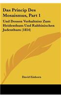 Princip Des Mosaismus, Part 1: Und Dessen Verhaltnisz Zum Heidenthum Und Rabbinischen Judenthum (1854)