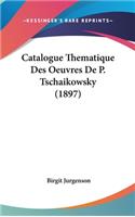 Catalogue Thematique Des Oeuvres De P. Tschaikowsky (1897)