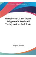 Metaphysics Of The Indian Religions Or Results Of The Mysterious Buddhism