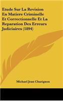 Etude Sur La Revision En Matiere Criminelle Et Correctionnelle Et La Reparation Des Erreurs Judiciaires (1894)