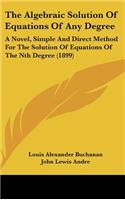 The Algebraic Solution of Equations of Any Degree