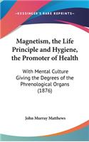Magnetism, the Life Principle and Hygiene, the Promoter of Health