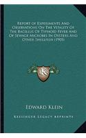 Report of Experiments And Observations On The Vitality Of The Bacillus Of Typhoid Fever And Of Sewage Microbes In Oysters And Other Shellfish (1905): (English)