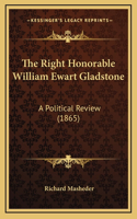 The Right Honorable William Ewart Gladstone: A Political Review (1865)