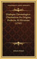 Dialogus Chronologico-Charitativus De Origine, Profectu, Et Divisione (1743)