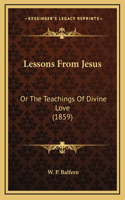 Lessons From Jesus: Or The Teachings Of Divine Love (1859)
