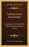 Catalogus Musei Instructissimi: Catalogus Van Een Seer Wel Gestoffeerde Honstkamer (1679)(Latin)