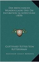 Der Medicinische Wunderglaube Und Die Incubation Im Alterthume (1878): (German)