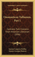 Onomasticon Tullianum, Part 1: Continens Tullii Ciceronis Vitam Historiam Litterariam (1836)(Latin)