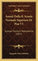 Annali Della R. Scuola Normale Superiore Di Pisa V1: Scienze Fisiche E Matematiche (1871)(Italian)