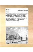 The Philosophical Transactions and Collections, to the End of the Year 1700. Abridg'd and Dispos'd Under General Heads. in Three Volumes. by John Lowthorp, ... the Second Edition. Volume 2 of 3