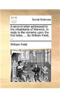 A Second Letter Addressed to the Inhabitants of Warwick, in Reply to the Remarks Upon the First Letter, ... by William Field, ...: (English)