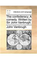 The Confederacy. a Comedy. Written by Sir John Vanbrugh.
