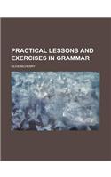 Practical Lessons and Exercises in Grammar