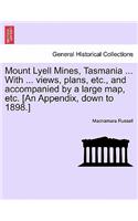Mount Lyell Mines, Tasmania ... with ... Views, Plans, Etc., and Accompanied by a Large Map, Etc. [An Appendix, Down to 1898.]