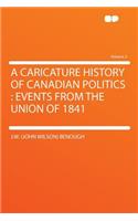 A Caricature History of Canadian Politics: Events from the Union of 1841 Volume 2: Events from the Union of 1841 Volume 2