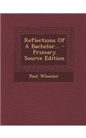 Reflections of a Bachelor... - Primary Source Edition