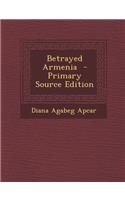 Betrayed Armenia - Primary Source Edition: (English)
