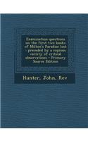 Examination-Questions on the First Two Books of Milton's Paradise Lost: Preceded by a Copious Variety of Critical Observations - Primary Source Edition: Preceded by a Copious Variety of Critical Observations - Primary Source Edition