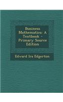 Business Mathematics: A Textbook - Primary Source Edition