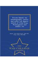 Private Dalzell, His Autobiography, Poems, and Comic War Papers, Sketch of John Gray, Washington's Last Soldier, Etc - War College Series