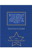 Roster of Members, the New York Commandery of the Naval and Military Order of the Spanish-American War, to Date of July 1, 1908 Volume 1 - War College Series