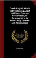 Greek-English Word-list Containing About 1000 Most Common Greek Words, so Arranged as to be Most Easily Learned and Remembered