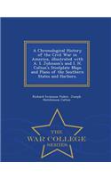 Chronological History of the Civil War in America, Illustrated with A. I. Johnson's and I. H. Colton's Steelplate Maps and Plans of the Southern States and Harbors. - War College Series