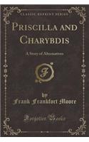Priscilla and Charybdis: A Story of Alternatives (Classic Reprint)