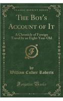 The Boy's Account of It: A Chronicle of Foreign Travel by an Eight-Year-Old (Classic Reprint)