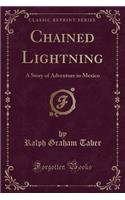 Chained Lightning: A Story of Adventure in Mexico (Classic Reprint)