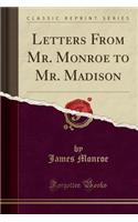 Letters from Mr. Monroe to Mr. Madison (Classic Reprint)