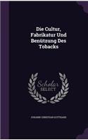 Die Cultur, Fabrikatur Und Benutzung Des Tobacks