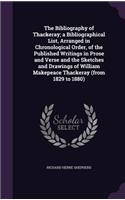 The Bibliography of Thackeray; a Bibliographical List, Arranged in Chronological Order, of the Published Writings in Prose and Verse and the Sketches and Drawings of William Makepeace Thackeray (from 1829 to 1880)