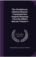 Choëphoroe, Libation Bearers. Translated Into English Rhyming Verse by Gilbert Murray Volume 3