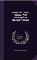 Simplified Infant Feeding, With Seventy-five Illustrative Cases