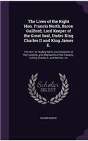 The Lives of the Right Hon. Francis North, Baron Guilford, Lord Keeper of the Great Seal, Under King Charles II and King James Ii.: The Hon. Sir Dudley North, Commissioner of the Customs, and Afterwards of the Treasury, to King Charles Ii. and the Hon. An