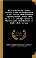 First Report of the English National School Society in France ... with a Sermon, Preached at the English Episcopal Church, Paris, in Aid of the Society's Schools on the Rouen and Havre Railway, by the REV. E.C. Hawtrey