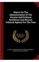 Report On The Administration Of The Persian Gulf Political Residency And Muscat Political Agency For The Year